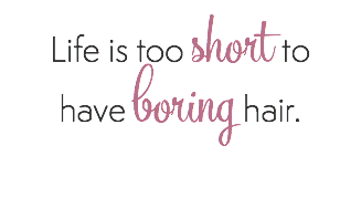 Life is too short to  have boring hair.